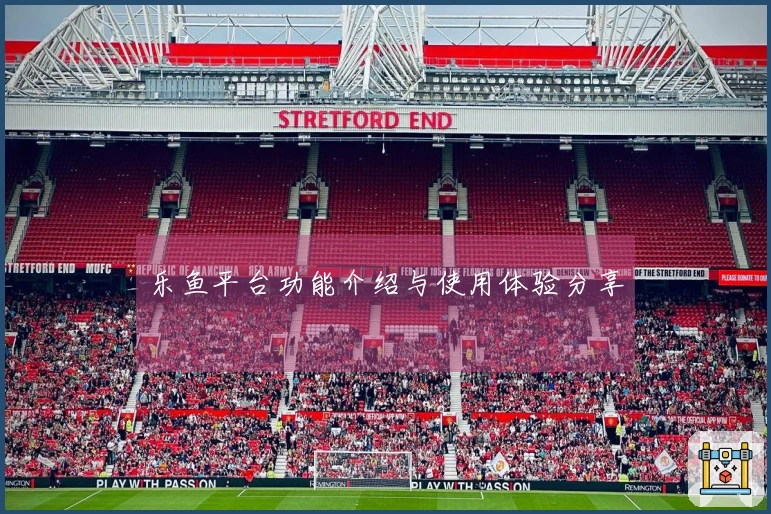 乐鱼平台功能介绍与使用体验分享